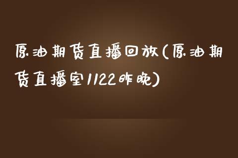 原油期货直播回放(原油期货直播室1122昨晚)_https://www.zztgc.com_期货直播_第1张