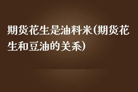 期货花生是油料米(期货花生和豆油的关系)_https://www.zztgc.com_黄金期货_第1张
