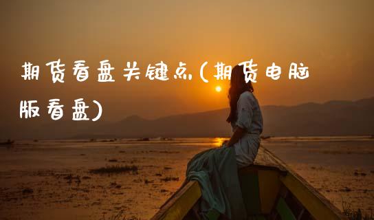 期货看盘关键点(期货电脑版看盘)_https://www.zztgc.com_期货开户_第1张