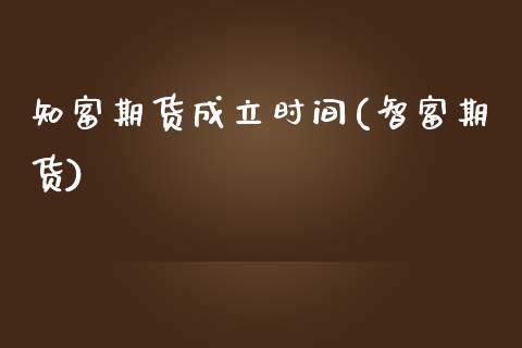 知富期货成立时间(智富期货)_https://www.zztgc.com_期货直播_第1张