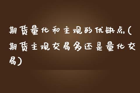 期货量化和主观的优缺点(期货主观交易多还是量化交易)_https://www.zztgc.com_黄金期货_第1张