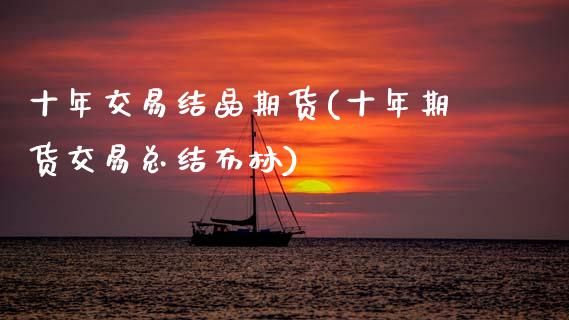 十年交易结晶期货(十年期货交易总结布林)_https://www.zztgc.com_原油期货_第1张