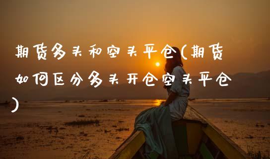 期货多头和空头平仓(期货如何区分多头开仓空头平仓)_https://www.zztgc.com_原油期货_第1张