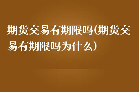 期货交易有期限吗(期货交易有期限吗为什么)_https://www.zztgc.com_原油期货_第1张