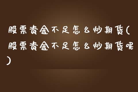 股票资金不足怎么炒期货(股票资金不足怎么炒期货呢)_https://www.zztgc.com_原油期货_第1张