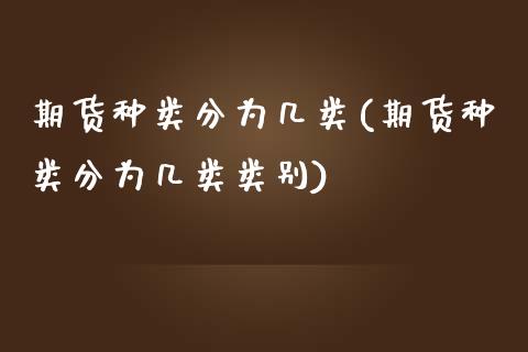期货种类分为几类(期货种类分为几类类别)_https://www.zztgc.com_期货入门_第1张