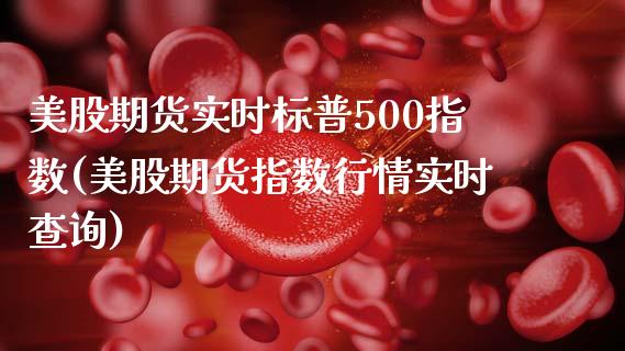 美股期货实时标普500指数(美股期货指数行情实时查询)_https://www.zztgc.com_期货开户_第1张