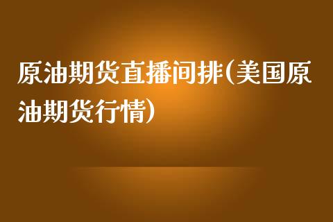 原油期货直播间排(美国原油期货行情)_https://www.zztgc.com_黄金期货_第1张