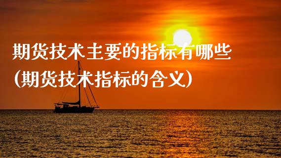 期货技术主要的指标有哪些(期货技术指标的含义)_https://www.zztgc.com_期货行情_第1张