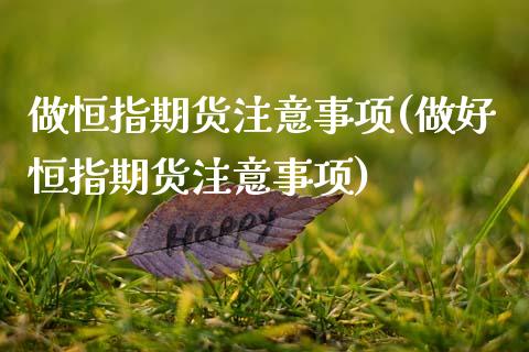 做恒指期货注意事项(做好恒指期货注意事项)_https://www.zztgc.com_期货开户_第1张
