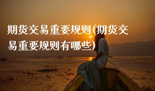 期货交易重要规则(期货交易重要规则有哪些)_https://www.zztgc.com_期货行情_第1张