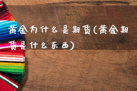黄金为什么是期货(黄金期货是什么东西)_https://www.zztgc.com_期货行情_第1张