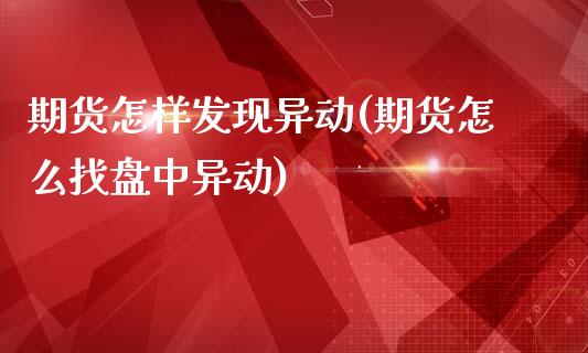 期货怎样发现异动(期货怎么找盘中异动)_https://www.zztgc.com_黄金期货_第1张