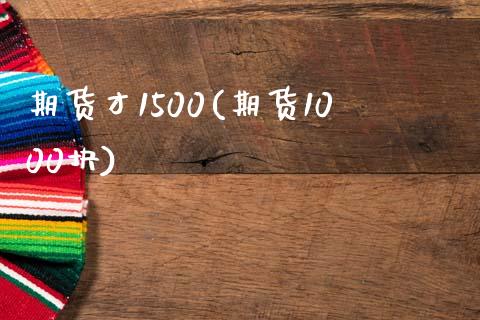 期货才1500(期货1000块)_https://www.zztgc.com_期货行情_第1张