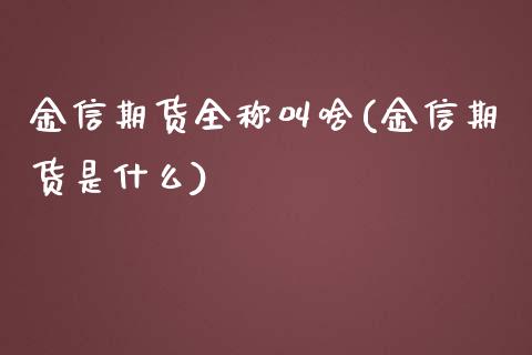 金信期货全称(金信期货是什么)_https://www.zztgc.com_黄金期货_第1张