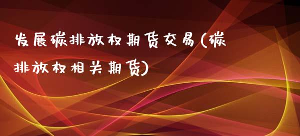 发展碳排放权期货交易(碳排放权相关期货)_期货入门_第1张_珍投期货网 发展碳排放权期货交易(碳排放权相关期货)_https://www.zztgc.com_期货入门_第1张