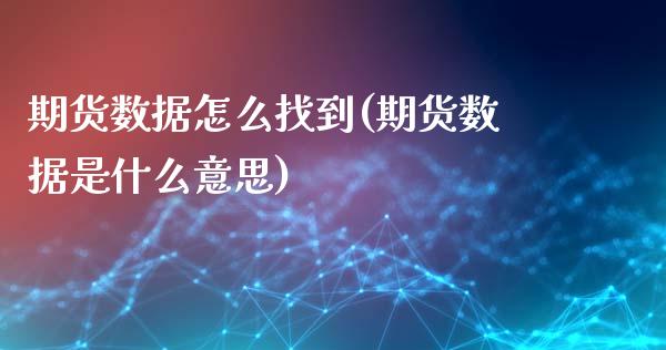 期货数据怎么找到(期货数据是什么意思)_https://www.zztgc.com_黄金期货_第1张