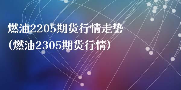 燃油2205期货行情走势(燃油2305期货行情)_https://www.zztgc.com_黄金期货_第1张