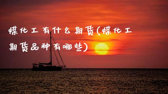 煤化工有什么期货(煤化工期货品种有哪些)_https://www.zztgc.com_期货入门_第1张