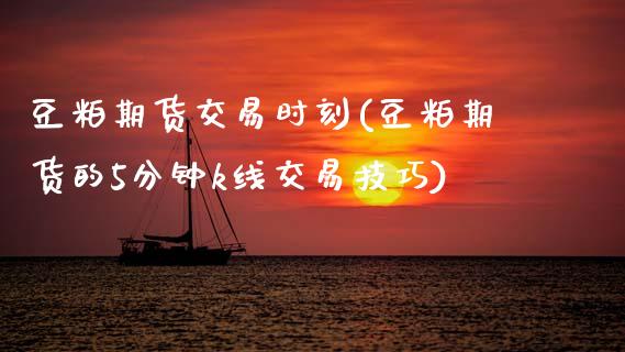 豆粕期货交易时刻(豆粕期货的5分钟k线交易技巧)_https://www.zztgc.com_黄金期货_第1张