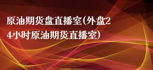 原油期货盘直播室(外盘24小时原油期货直播室)_https://www.zztgc.com_原油期货_第1张