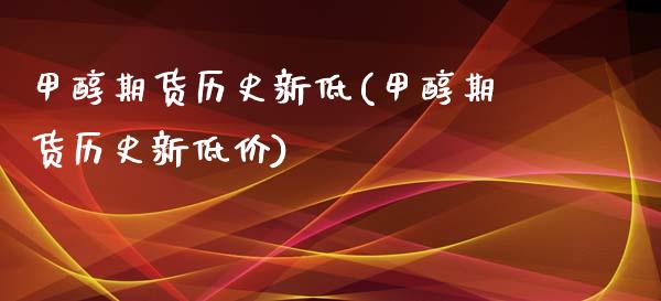 甲醇期货历史新低(甲醇期货历史新低价)_https://www.zztgc.com_原油期货_第1张
