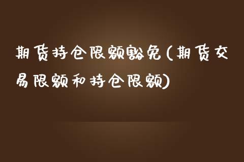 期货持仓限额豁免(期货交易限额和持仓限额)_https://www.zztgc.com_黄金期货_第1张