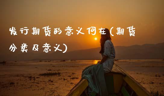 发行期货的意义何在(期货分类及意义)_https://www.zztgc.com_黄金期货_第1张