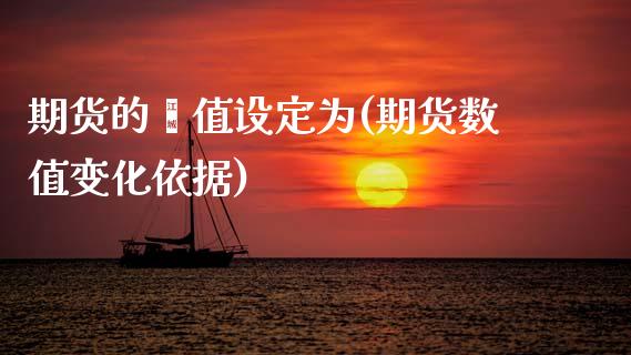期货的阈值设定为(期货数值变化依据)_https://www.zztgc.com_黄金期货_第1张