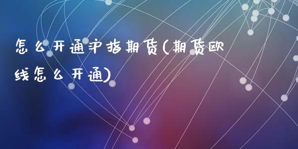 怎么开通沪指期货(期货欧线怎么开通)_https://www.zztgc.com_黄金期货_第1张
