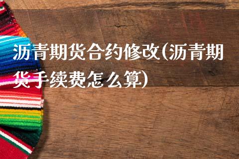 沥青期货合约修改(沥青期货手续费怎么算)_https://www.zztgc.com_黄金期货_第1张