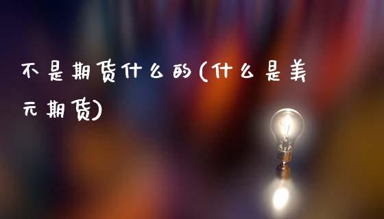 不是期货什么的(什么是美元期货)_https://www.zztgc.com_期货行情_第1张