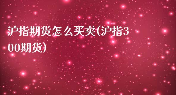 沪指期货怎么买卖(沪指300期货)_https://www.zztgc.com_期货入门_第1张