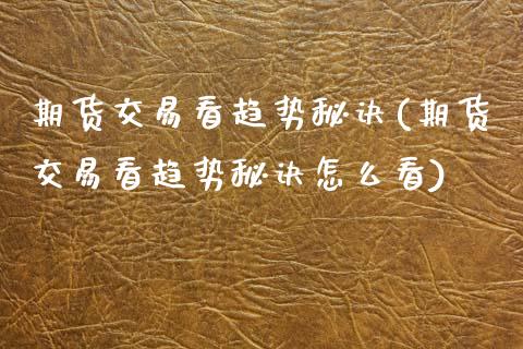 期货交易看趋势秘诀(期货交易看趋势秘诀怎么看)_https://www.zztgc.com_黄金期货_第1张