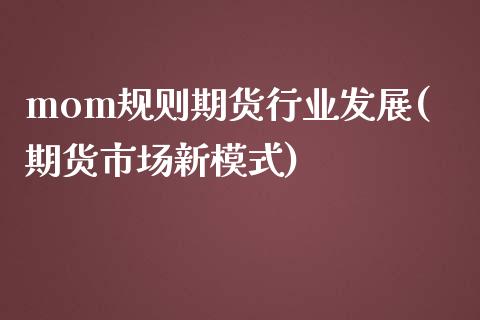 mom规则期货行业发展(期货市场新模式)_https://www.zztgc.com_期货入门_第1张