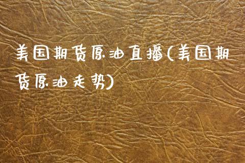 美国期货原油直播(美国期货原油走势)_https://www.zztgc.com_黄金期货_第1张