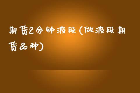 期货2分钟波段(做波段期货品种)_https://www.zztgc.com_黄金期货_第1张