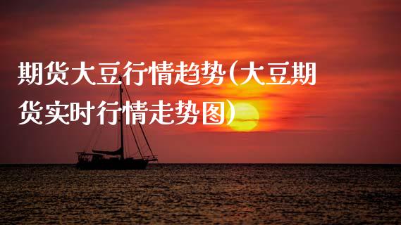 期货大豆行情趋势(大豆期货实时行情走势图)_https://www.zztgc.com_黄金期货_第1张