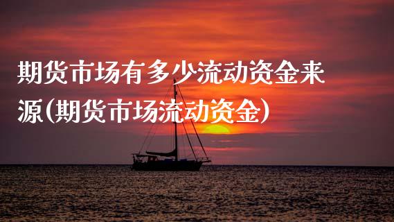 期货市场有多少流动资金来源(期货市场流动资金)_https://www.zztgc.com_期货直播_第1张