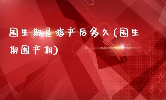 围生期是指产后多久(围生期围产期)_https://www.zztgc.com_期货开户_第1张