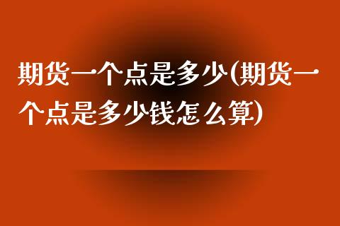 期货一个点是多少(期货一个点是多少钱怎么算)_https://www.zztgc.com_黄金期货_第1张