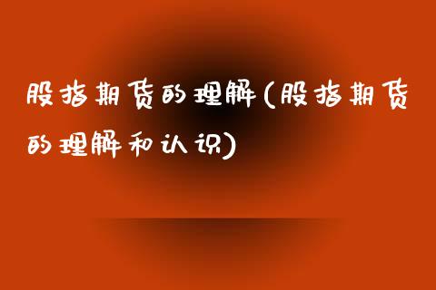股指期货的理解(股指期货的理解和认识)_https://www.zztgc.com_期货行情_第1张