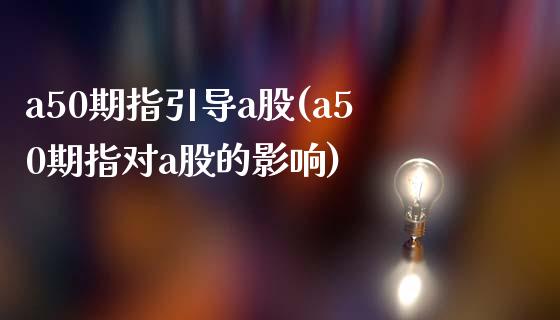 a50期指引导a股(a50期指对a股的影响)_https://www.zztgc.com_期货开户_第1张