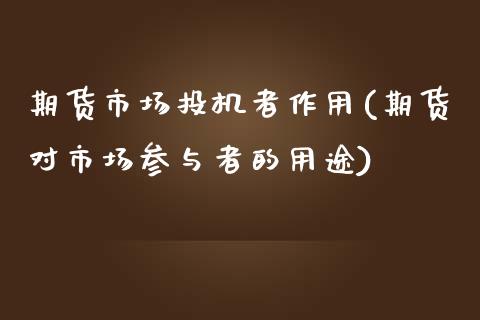 期货市场投机者作用(期货对市场参与者的用途)_https://www.zztgc.com_期货直播_第1张