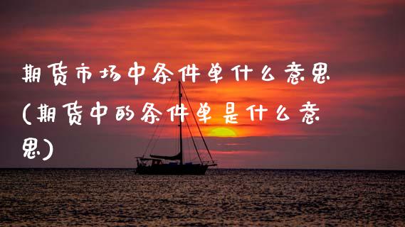 期货市场中条件单什么意思(期货中的条件单是什么意思)_https://www.zztgc.com_期货直播_第1张
