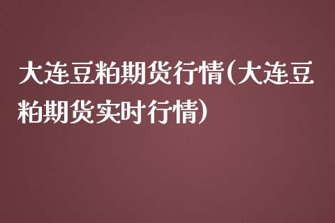 大连豆粕期货行情(大连豆粕期货实时行情)_https://www.zztgc.com_原油期货_第1张