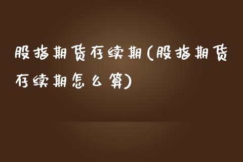 股指期货存续期(股指期货存续期怎么算)_https://www.zztgc.com_黄金期货_第1张