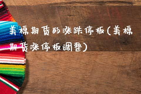 美棉期货的涨跌停板(美棉期货涨停板调整)_https://www.zztgc.com_期货开户_第1张