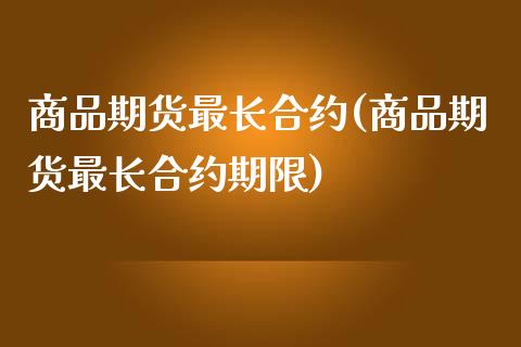 商品期货最长合约(商品期货最长合约期限)_https://www.zztgc.com_期货行情_第1张