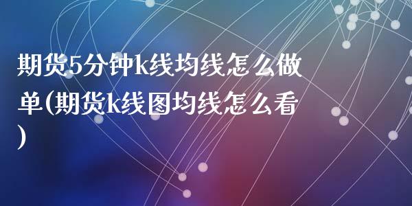 期货5分钟k线均线怎么做单(期货k线图均线怎么看)_https://www.zztgc.com_原油期货_第1张